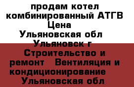 продам котел комбинированный АТГВ-20-3 › Цена ­ 6 000 - Ульяновская обл., Ульяновск г. Строительство и ремонт » Вентиляция и кондиционирование   . Ульяновская обл.